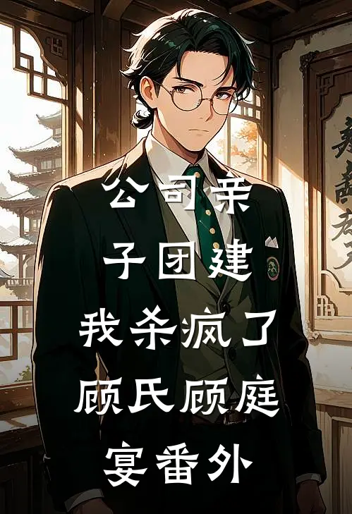 公司亲子团建，我杀疯了顾氏顾庭宴番外