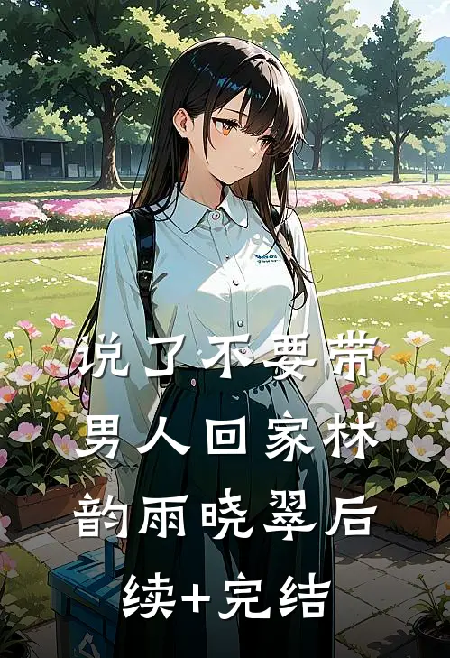 说了不要带男人回家林韵雨晓翠后续+完结