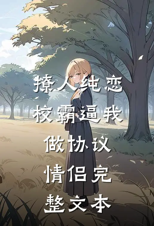 撩人纯恋：校霸逼我做协议情侣完整文本