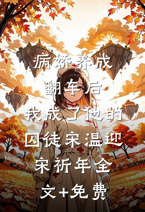 病娇养成翻车后，我成了他的囚徒宋温迎宋祈年全文+免费