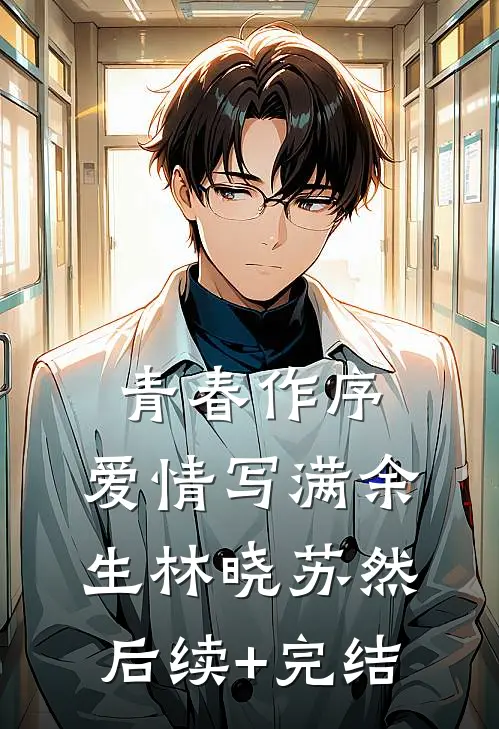 青春作序，爱情写满余生林晓苏然后续+完结
