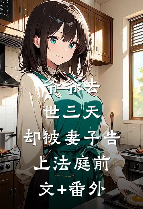 爷爷去世三天，却被妻子告上法庭前文+番外
