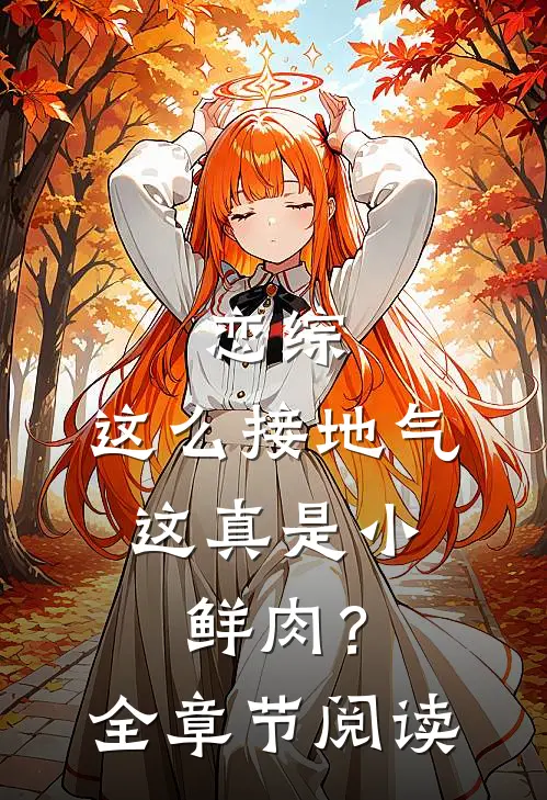 恋综：这么接地气，这真是小鲜肉？全章节阅读