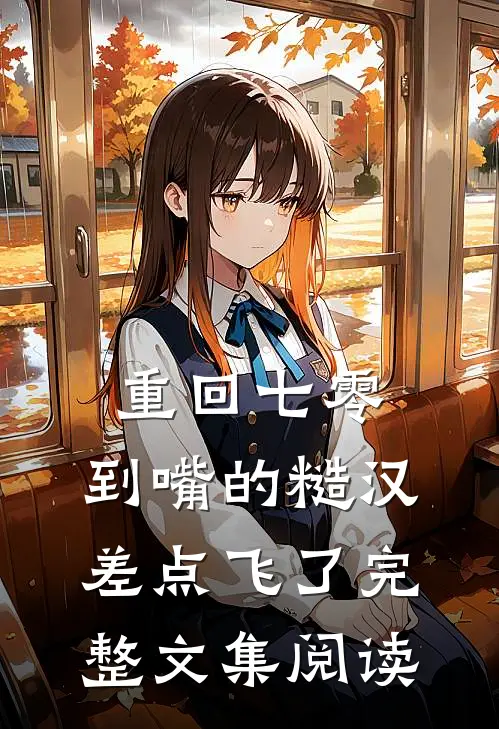 重回七零：到嘴的糙汉差点飞了完整文集阅读