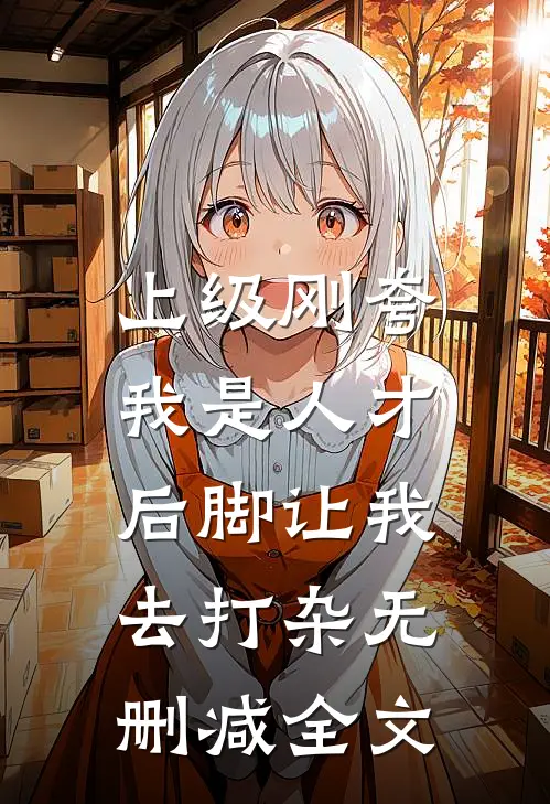 上级刚夸我是人才，后脚让我去打杂无删减全文
