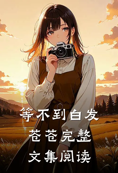 等不到白发苍苍完整文集阅读