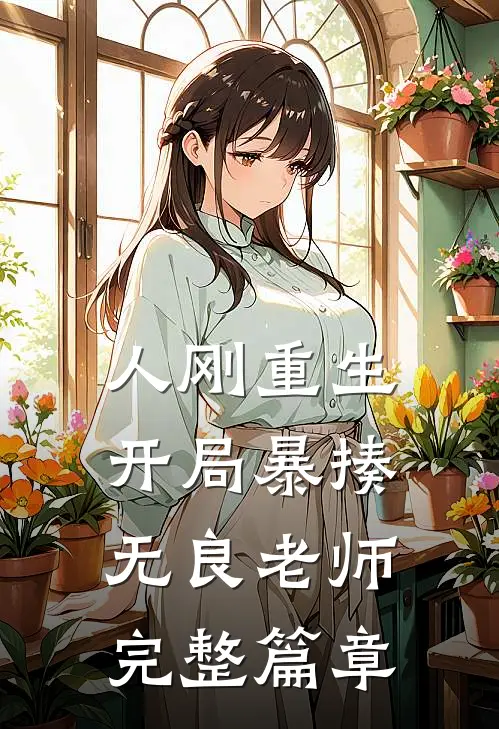 人刚重生，开局暴揍无良老师完整篇章