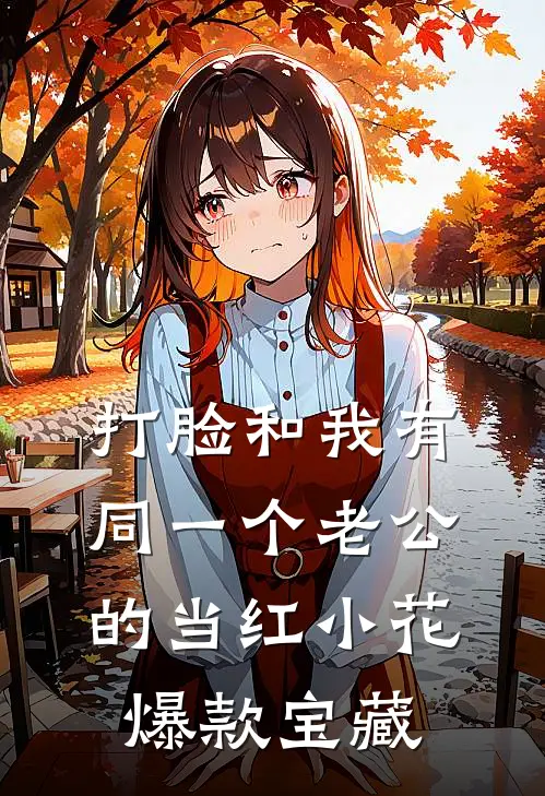 打脸和我有同一个老公的当红小花爆款宝藏