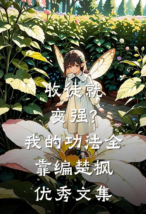 收徒就变强?我的功法全靠编楚枫优秀文集