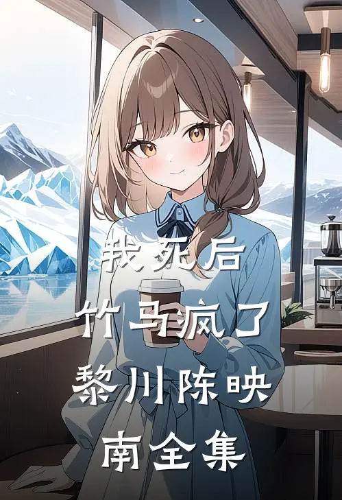 我死后，竹马疯了黎川陈映南 全集