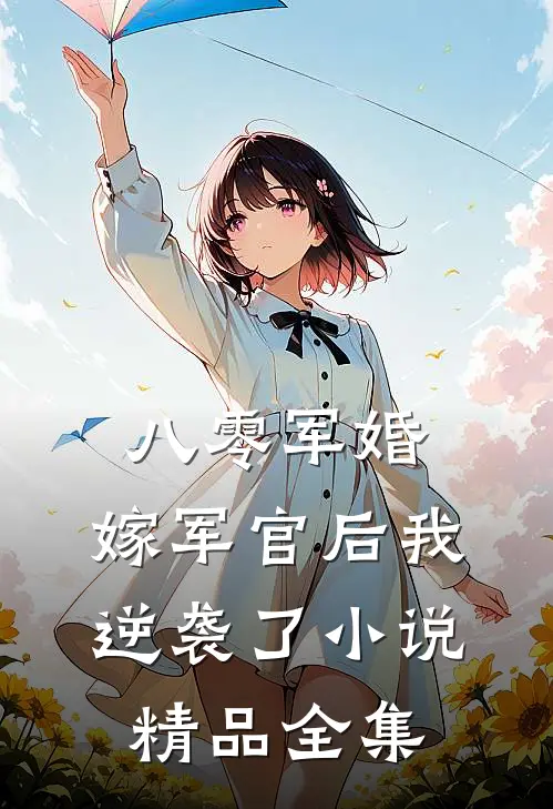 八零军婚:嫁军官后我逆袭了小说精品全集