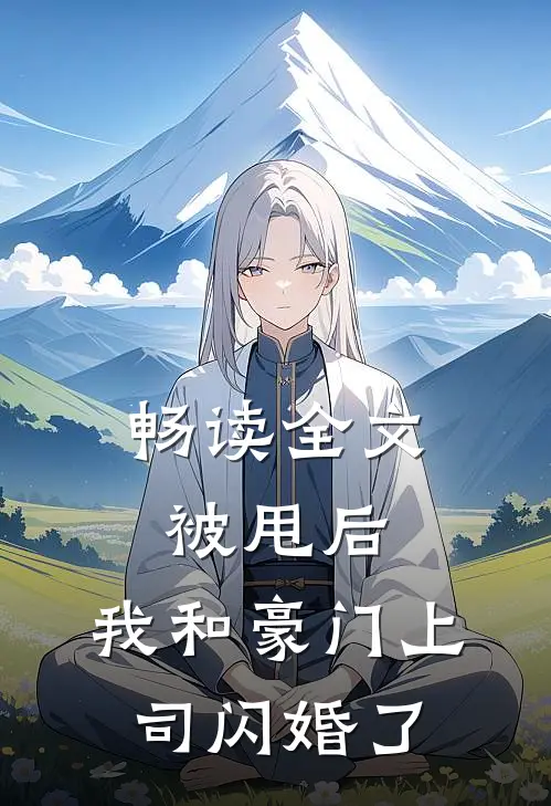 畅读全文被甩后，我和豪门上司闪婚了