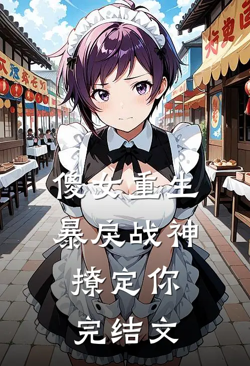 傻女重生：暴戾战神，撩定你完结文