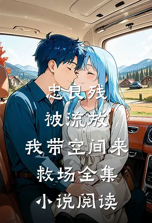 忠良残，被流放，我带空间来救场全集小说阅读