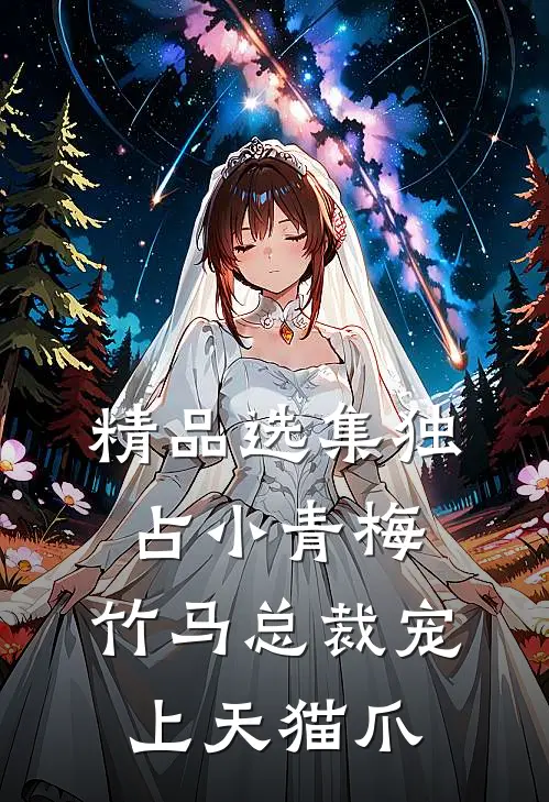精品选集独占小青梅:竹马总裁宠上天 猫爪