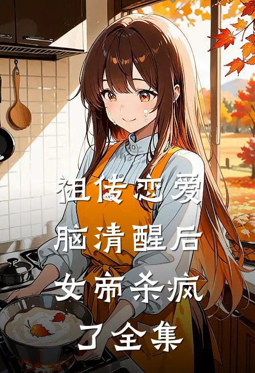 祖传恋爱脑清醒后，女帝杀疯了全集