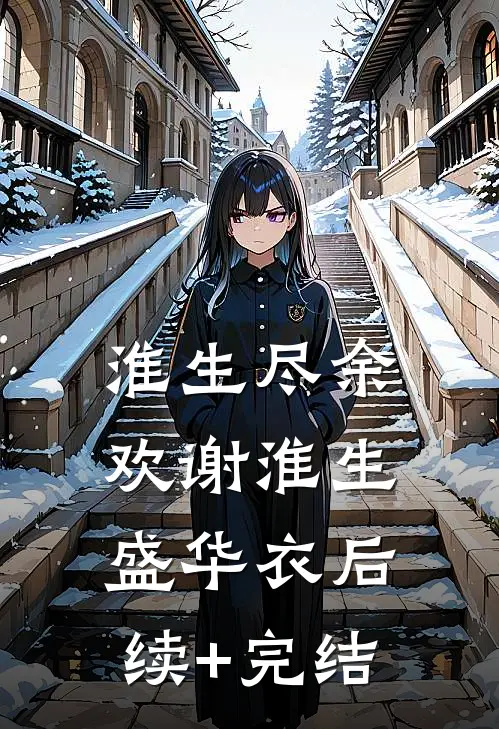 淮生尽余欢谢淮生盛华衣后续+完结
