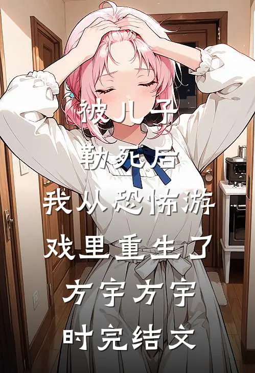 被儿子勒死后，我从恐怖游戏里重生了方宇方宇时完结文