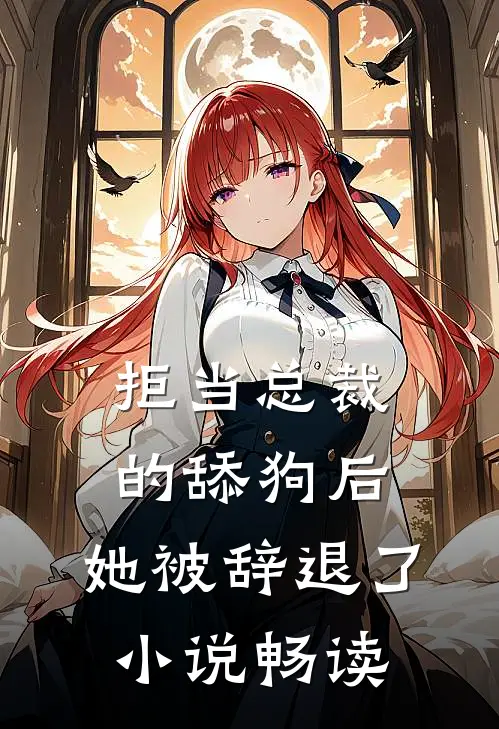 拒当总裁的舔狗后，她被辞退了小说畅读