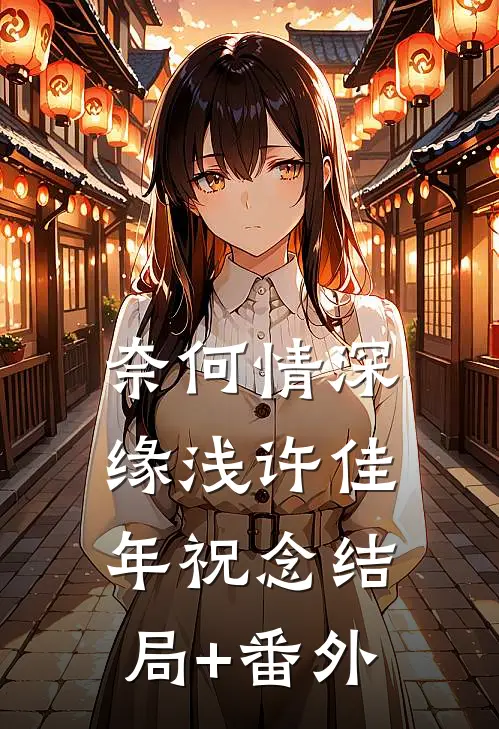 奈何情深缘浅许佳年祝念结局+番外
