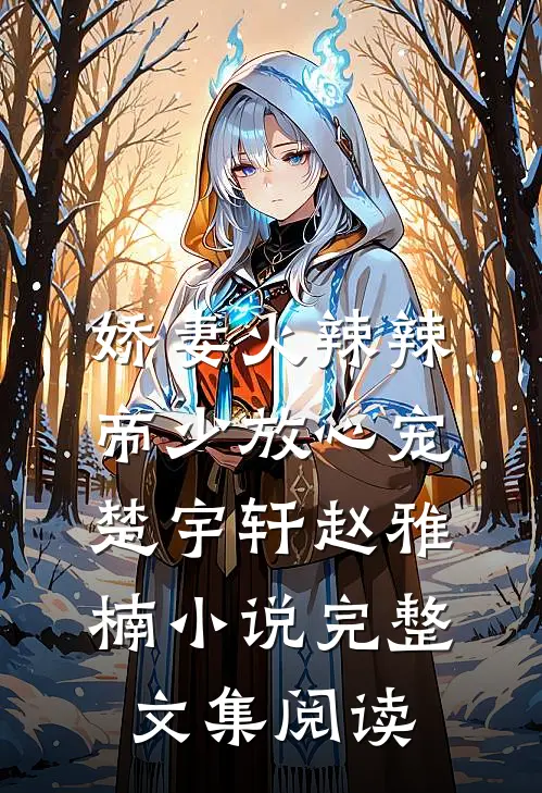 娇妻火辣辣:帝少放心宠楚宇轩赵雅楠小说完整文集阅读