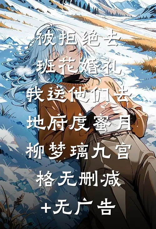 被拒绝去班花婚礼，我送他们去地府度蜜月柳梦璃九宫格无删减+无广告