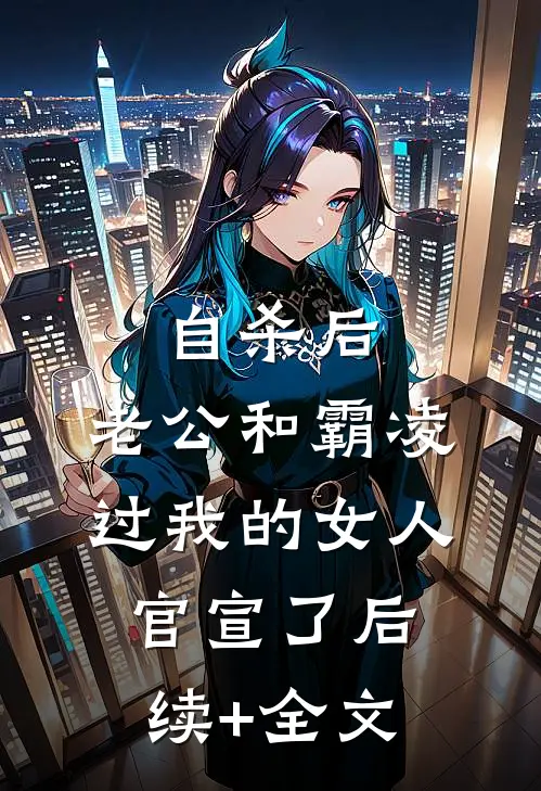 自杀后，老公和霸凌过我的女人官宣了后续+全文