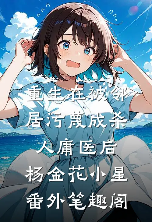 重生在被邻居污蔑成杀人庸医后：杨金花小星番外笔趣阁