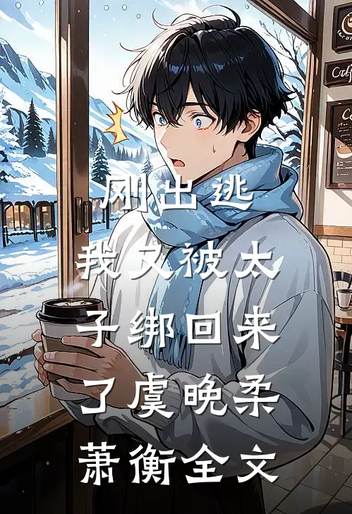 刚出逃，我又被太子绑回来了虞晚柔萧衡全文