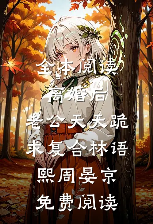 全本阅读离婚后,老公天天跪求复合林语熙周晏京免费阅读