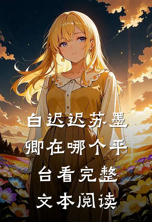 白迟迟苏墨卿在哪个平台看完整文本阅读