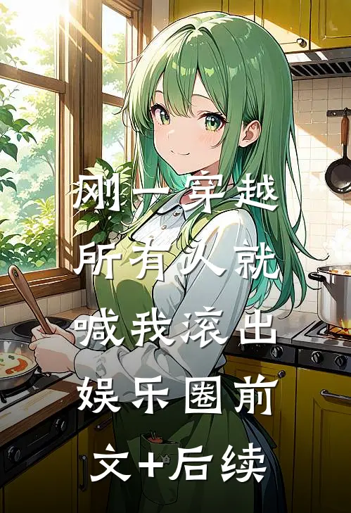 刚一穿越，所有人就喊我滚出娱乐圈前文+后续