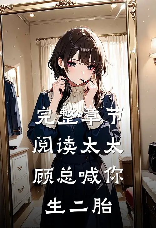 完整章节阅读太太，顾总喊你生二胎