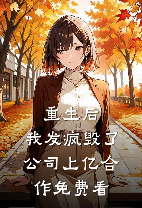 重生后，我发疯毁了公司上亿合作免费看