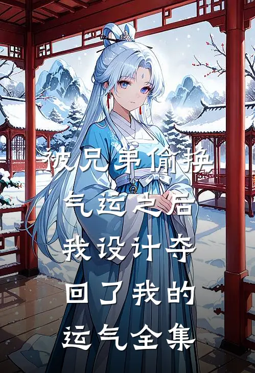 被兄弟偷换气运之后，我设计夺回了我的运气全集