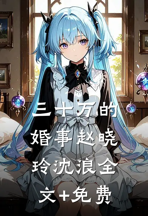 三十万的婚事赵晓玲沈浪全文+免费