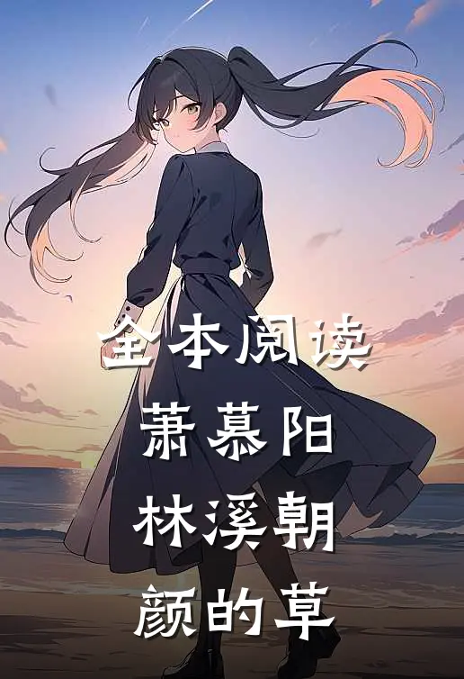 全本阅读萧慕阳林溪朝颜的草