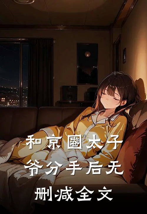 和京圈太子爷分手后无删减全文