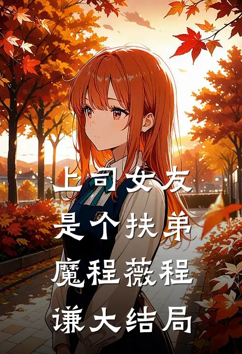 上司女友是个扶弟魔程薇程谦大结局