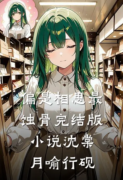 偏是相思最蚀骨完结版小说沈棠月喻行砚