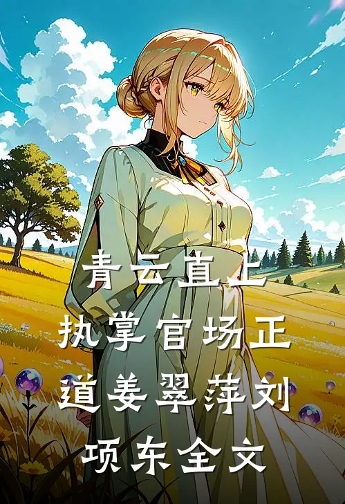 青云直上：执掌官场正道姜翠萍刘项东全文