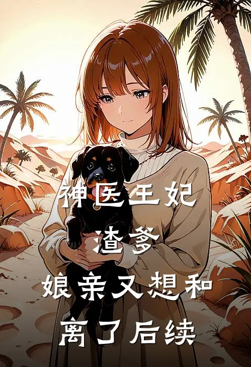 神医王妃：渣爹，娘亲又想和离了后续