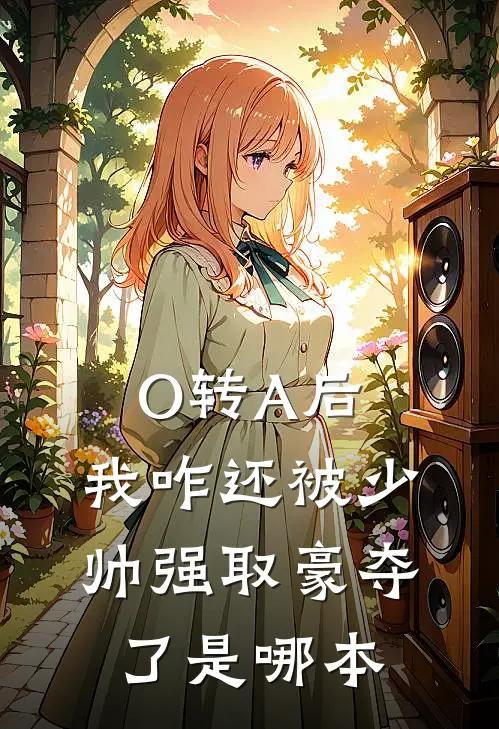 O转A后，我咋还被少帅强取豪夺了是哪本