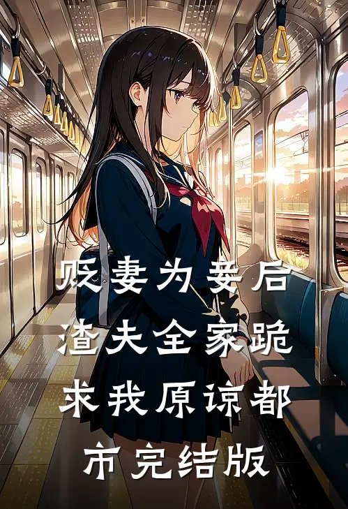 贬妻为妾后，渣夫全家跪求我原谅都市完结版