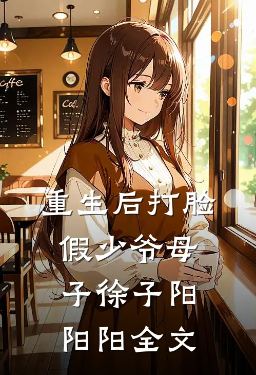 重生后打脸假少爷母子徐子阳阳阳全文