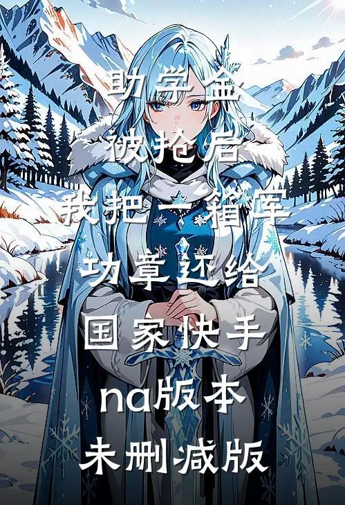 助学金被抢后，我把一箱军功章还给国家快手na版本未删减版