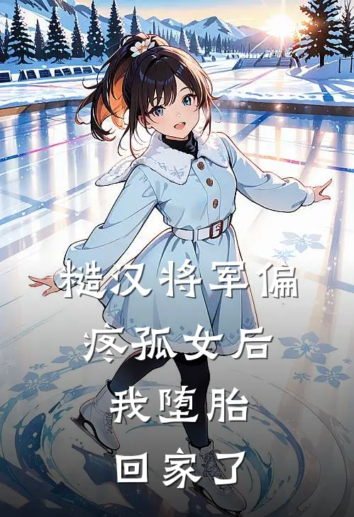 糙汉将军偏疼孤女后，我堕胎回家了