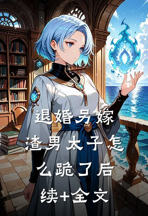 退婚另嫁，渣男太子怎么跪了后续+全文