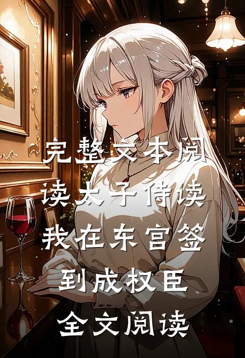 完整文本阅读太子侍读我在东宫签到成权臣全文阅读