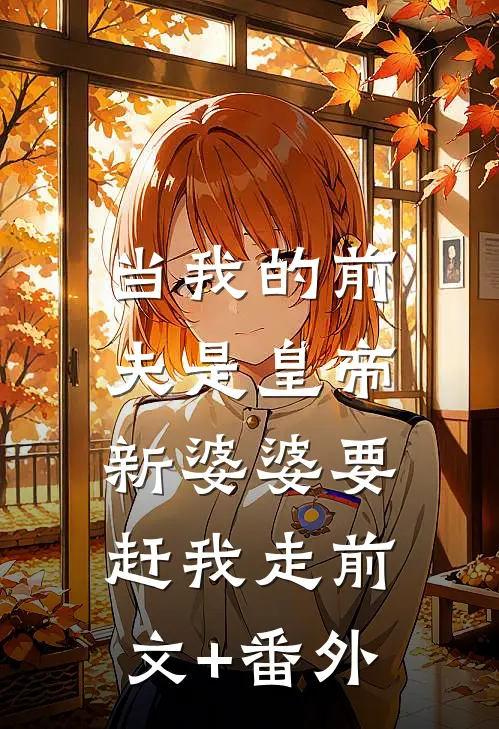 当我的前夫是皇帝，新婆婆要赶我走前文+番外
